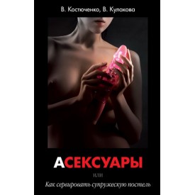 Книга «АСЕКСУАРЫ или Как сервировать супружескую постель» В. Костюченко, В. Кулакова